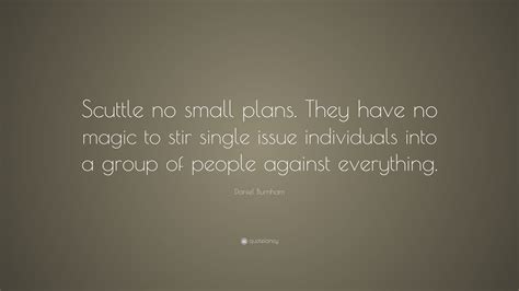 Daniel Burnham Quote Scuttle No Small Plans They Have No Magic To