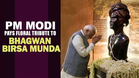 LIVE PM Modi Pays Floral Tribute To Bhagwan Birsa Munda At His