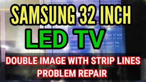 SAMSUNG 32 INCH LED TV DOUBLE IMAGE WITH STRIP LINES PROBLEM REPAIR