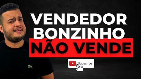 Vendedor Bonzinho N O Vende Entenda Isso E Venda Mais Youtube