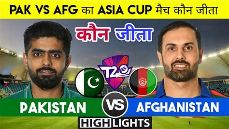 Pakistan Vs Afghanistan Asia Cup Match Highlights Pakistan Vs