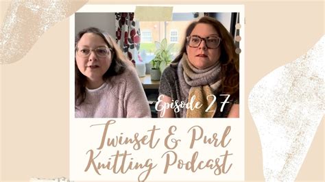 Twinset Purl Knitting Podcast Episode 27 The One Where Theres Lots