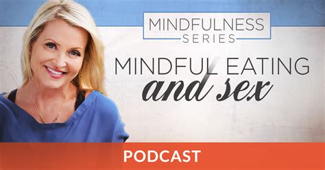 Mindful Eating And Sex Podcast Dont Sweat The Small Stuff Live The