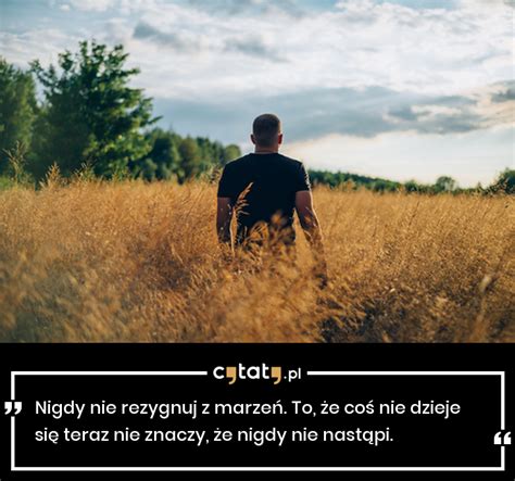 Cytat Nigdy nie rezygnuj z marzeń To że coś nie dzieje Cytaty pl