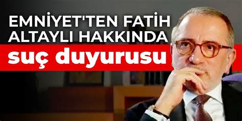 Emniyet Fatih Altayl Hakk Nda Su Duyurusunda Bulunacak