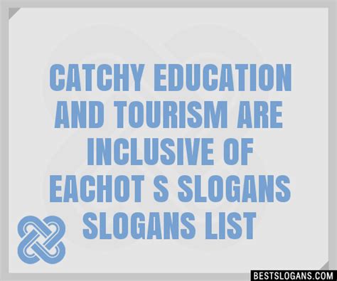 100 Catchy Education And Tourism Are Inclusive Of Eachot S Slogans