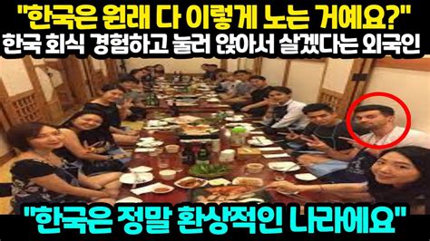 해외반응 한국은 원래 다 이렇게 노는 거예요 한국 회식 경험하고 눌러 앉아서 살겠다는 외국인 한국은 정말 환상적인