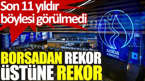 Borsadan rekor üstüne rekor Son 11 yıldır böylesi görülmedi