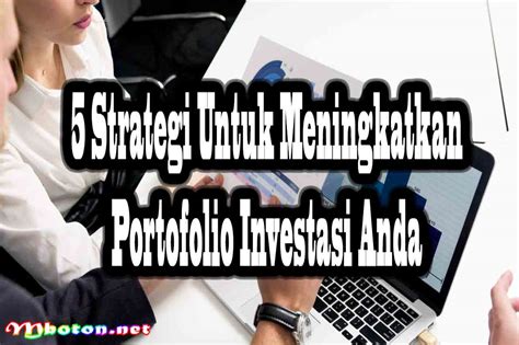 5 Strategi Untuk Meningkatkan Portofolio Investasi Anda Mboton