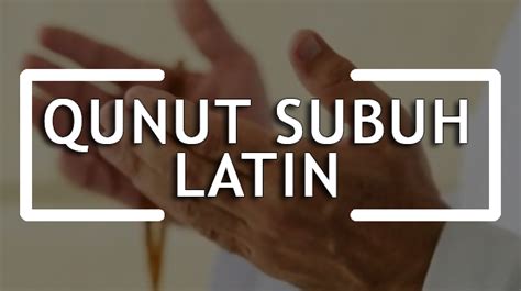 Teks Bacaan Doa Qunut Subuh Latin Dan Artinya Cocok Untuk Yang Belum