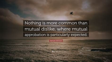 Samuel Johnson Quote Nothing Is More Common Than Mutual Dislike