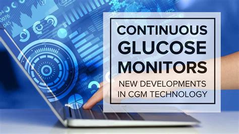 Continuous Glucose Monitors: New Developments in CGM Technology