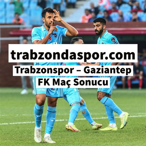 Trabzonspor Gaziantep Fk Ma Sonucu Trabzon Da Spor