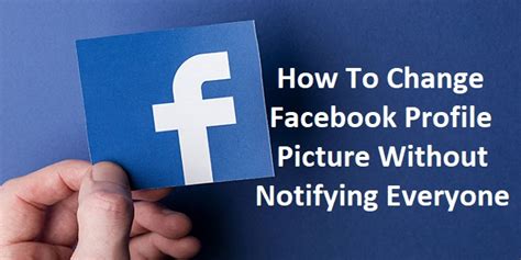 How To Change Facebook Profile Picture Without Notifying Everyone