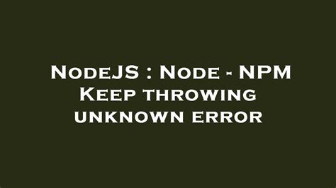 NodeJS Node NPM Keep Throwing Unknown Error YouTube