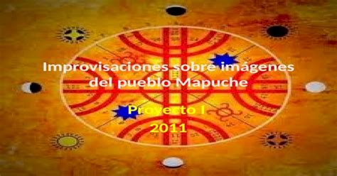 Improvisaciones Sobre Imágenes Del Pueblo Mapuche Pptx Powerpoint