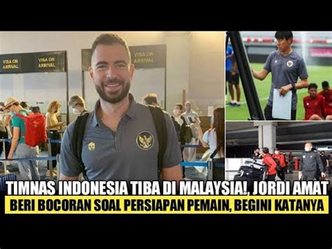 Timnas Indonesia Tiba Di Malaysia Jordi Amat Berikan Bocoran Ini