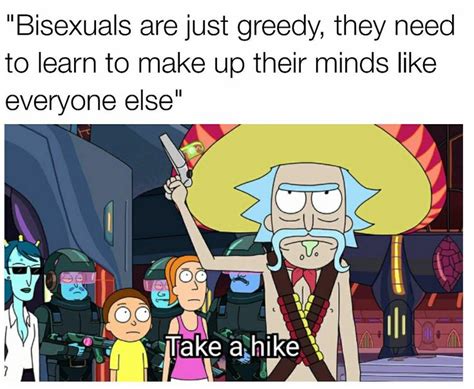 Bisexuals Are Just Greedy They Need To Learn To Make Up Their Minds Like Everyone Rick And