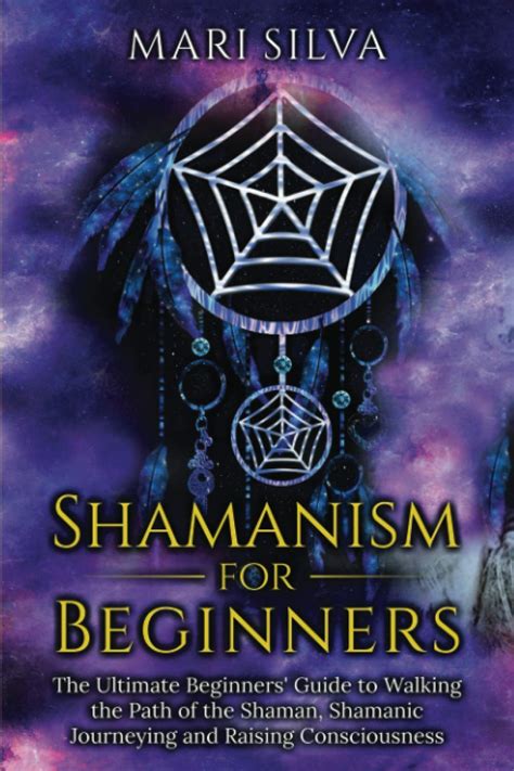 Shamanism For Beginners The Ultimate Beginners Guide To Walking The