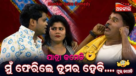 ମୁଁ ଫେରିଲେ ତୁମର ହେବି😂 Jatra Comedy Odia Comedy Alankar Tv