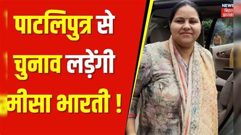 Lok Sabha Election 2024 Pataliputra से चुनाव लडे़ेंगी Misa Bharti Bihar News Lalu Yadav