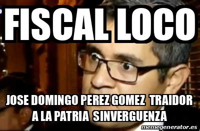 Meme Personalizado Fiscal Loco Jose Domingo Perez Gomez Traidor A La