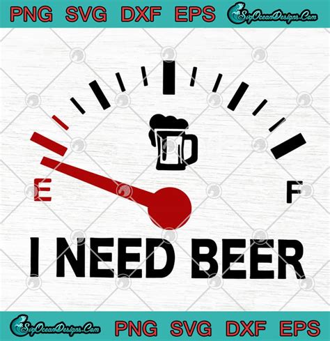 I Need Beer Fuel Gauge Funny Beer Lovers Svg Png Eps Dxf Beer Lovers Svg Cricut File