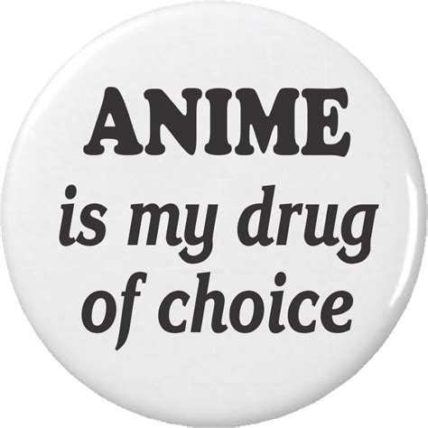 Anime Is My Drug Of Choice Pinback Button Pin Addicted Love