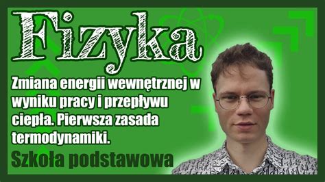 Zmiana energii wewnętrznej w wyniku wykonania pracy i przepływu ciepła