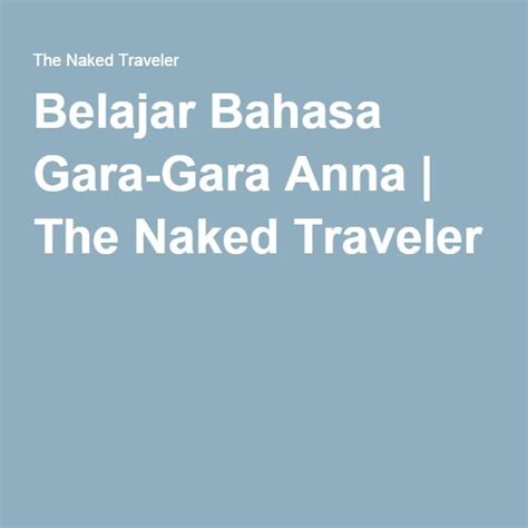 Belajar Bahasa Gara Gara Anna Anna Naked Travel