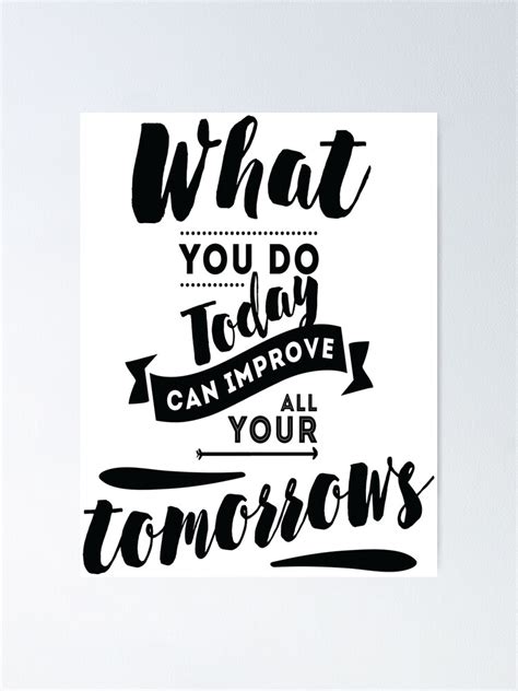 What You Do Today Can Improve All Your Tomorrows Inspirational Quotes