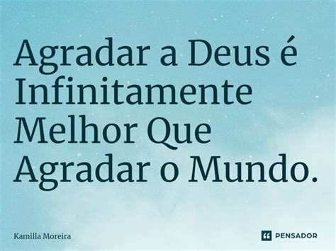 Agradar a Deus é Infinitamente Kamilla Moreira Pensador