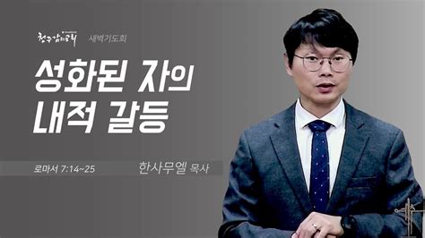 새벽기도회 20230628 성화된 자의 내적갈등롬 714~25 청주감리교회 한사무엘 목사 Youtube