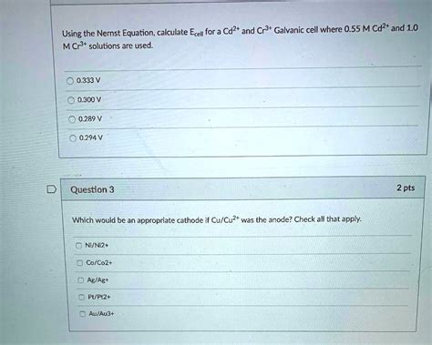 Solvedusing The Nernst Equation Calculate Ecell For A Cd2 And Cr3 Galvanic Cell Where 055 M