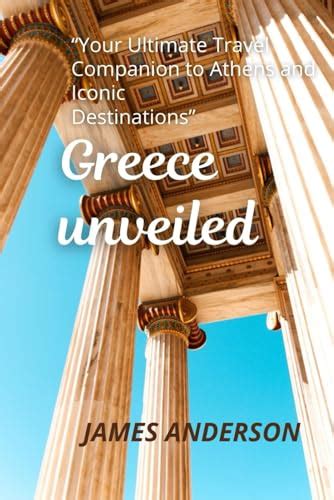 Greece Unveiled Your Ultimate Travel Companion To Athens And Iconic