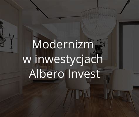 Modernizm W Inwestycjach Albero Invest Dla Mi O Nik W Nowoczesno Ci