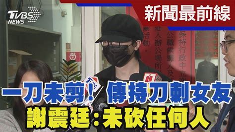 一刀未剪 傳持刀刺女友 謝震廷 未砍任何人｜tvbs新聞 Tvbsnews01 Youtube