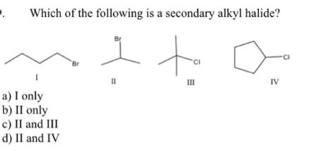 Solved Which Of The Following Is A Secondary Alkyl Halide Chegg