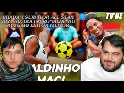 İkiAdam Survivor All Star 2024 40 Bölüm Ronaldinho Rüzgarı Esiyor