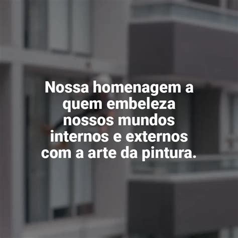 Frases Dia Do Pintor Homenagem Nossa Homenagem A Quem Embeleza Nossos