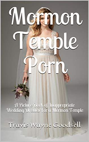 Mormon Temple Porn A Picture Book Of Inappropriate Wedding Dresses For