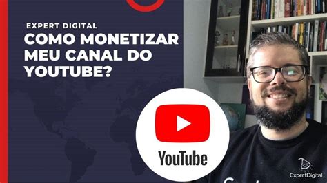 Como Monetizar Meu Canal Do Youtube Expert Digital