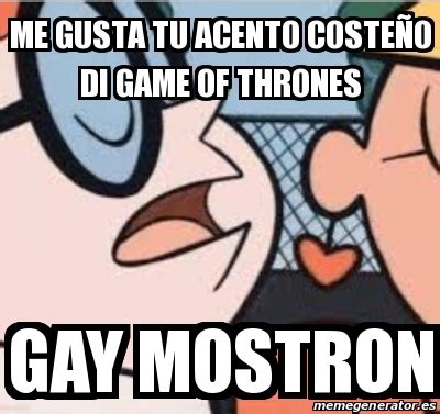 Meme Personalizado Me gusta tu acento costeÃo di game of thrones Gay mostron 30366539