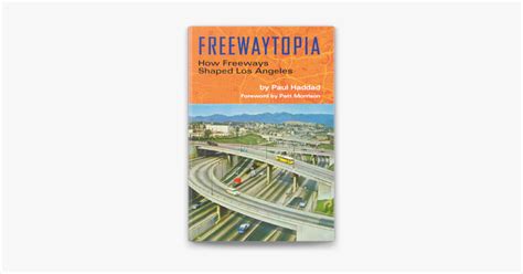 Freewaytopia How Freeways Shaped Los Angeles On Apple Books