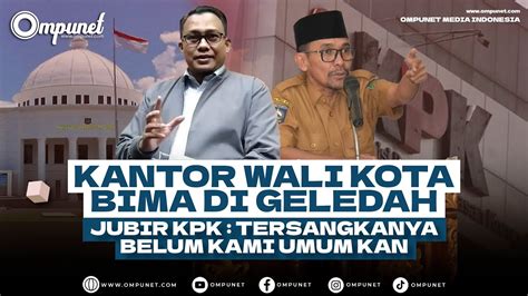 Kantor Wali Kota Bima Di Geledah Jubir Kpk Tersangkanya Belum Kami