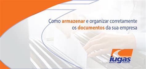 Como Armazenar E Organizar Corretamente Os Documentos Da Sua Empresa