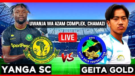 Live Yanga Vs Geita Gold Kutoka Uwanja Wa Azam Complex Uchambuzi