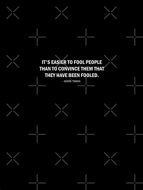 It S Easier To Fool People Than It Is To Convince Them That They Have