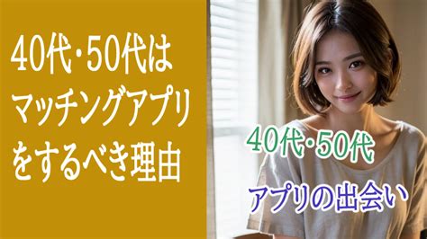 40代と50代がマッチングアプリをしたほうが良い理由（体験談） 気になるお話