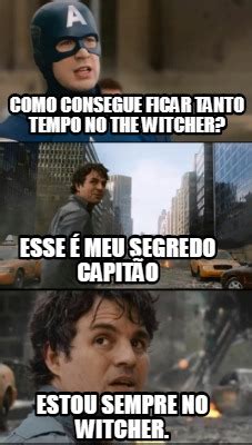 Meme Creator Funny Como Consegue Ficar Tanto Tempo No The Witcher